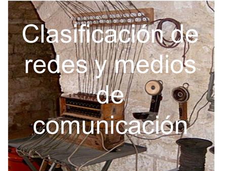 Clasificación de redes y medios de comunicación
