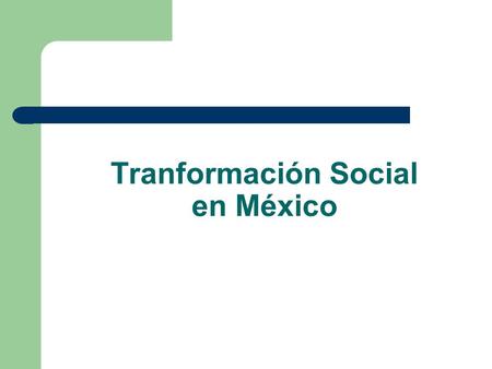 Tranformación Social en México. Transformación social Los cambios a que dieron lugar las revoluciones y los proyectos utópicos, se englobaron en el modernismo.