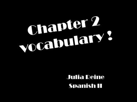 Chapter 2 vocabulary ! Julia Reine Spanish II.