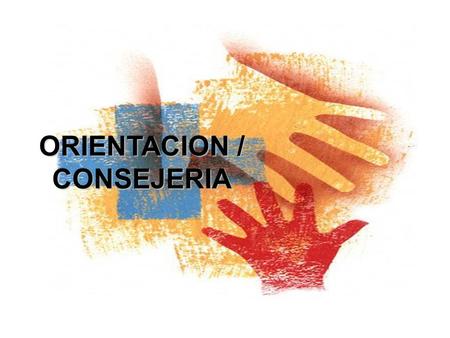 ORIENTACION / CONSEJERIA. Nos da una visión del conjunto de ideas y prácticas que conforman el modo en que se lleva a cabo el trabajo en la consejeria.