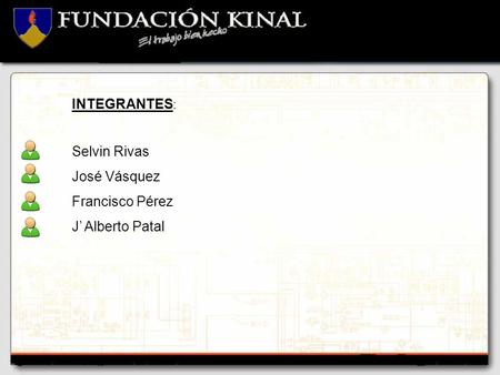 INTEGRANTES : Selvin Rivas José Vásquez Francisco Pérez J’ Alberto Patal.