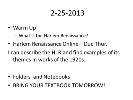 2-25-2013 Warm Up – What is the Harlem Renaissance? Harlem Renaissance Online—Due Thur. I can describe the H. R and find examples of its themes in works.