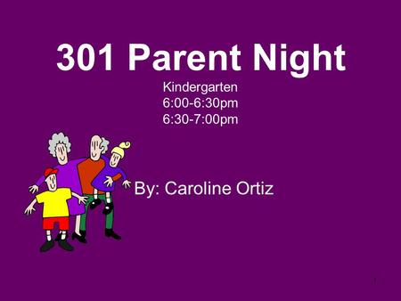301 Parent Night Kindergarten 6:00-6:30pm 6:30-7:00pm By: Caroline Ortiz 1.
