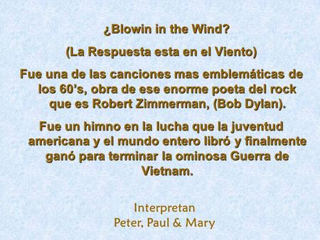 ¿Blowin in the Wind? ¿Blowin in the Wind? (La Respuesta esta en el Viento) Fue una de las canciones mas emblemáticas de los 60’s, obra de ese enorme poeta.