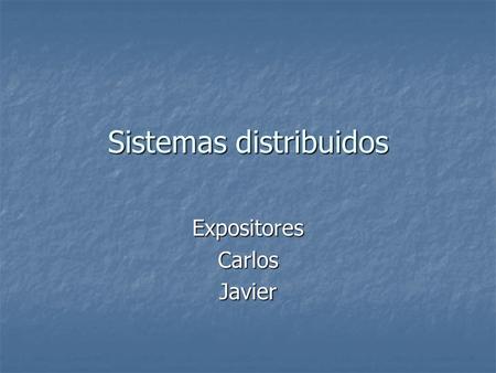 Sistemas distribuidos Expositores Carlos Javier. ¿Que es un sistema distribuido? ¿Que es un sistema distribuido?