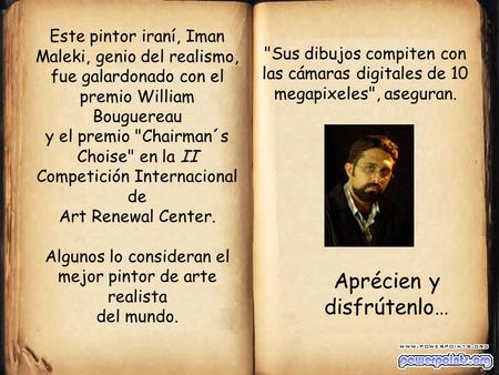 Este pintor iraní, Iman Maleki, genio del realismo, fue galardonado con el premio William Bouguereau y el premio Chairman´s Choise en la II Competición.