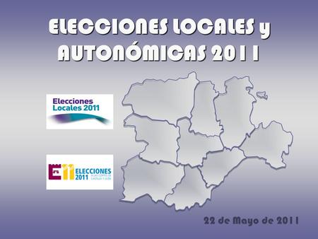 ELECCIONES LOCALES y AUTONÓMICAS 2011 22 de Mayo de 2011.