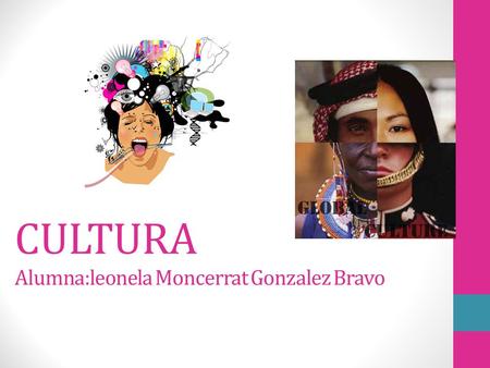 CULTURA Alumna:leonela Moncerrat Gonzalez Bravo