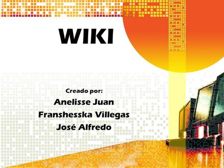 WIKI Creado por: Anelisse Juan Franshesska Villegas José Alfredo.