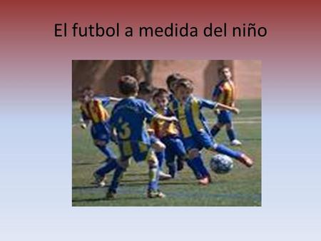 El futbol a medida del niño