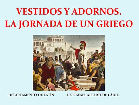 VESTIDOS Y ADORNOS. LA JORNADA DE UN GRIEGO