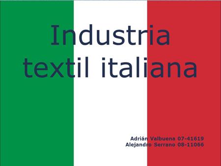 Industria textil italiana Adrián Valbuena 07-41619 Alejandro Serrano 08-11066.