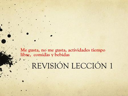 REVISIÓN LECCIÓN 1 Me gusta, no me gusta, actividades tiempo libre, comidas y bebidas.