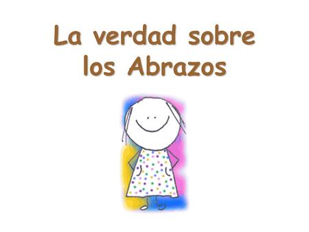 La verdad sobre los Abrazos No existe un mal abrazo, solamente buenos y óptimos abrazos.