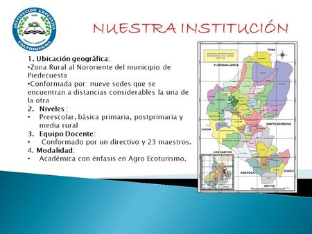 1. Ubicación geográfica: Zona Rural al Nororiente del municipio de Piedecuesta Conformada por: nueve sedes que se encuentran a distancias considerables.