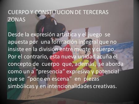 CUERPO Y CONSTITUCION DE TERCERAS ZONAS Desde la expresión artística y el juego se apuesta por una formación integral que no insiste en la división entre.