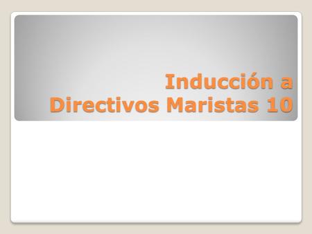 Inducción a Directivos Maristas 10. ÁREA DE PASTORAL Colaborar con el H. Provincial en la promoción de los procesos pastorales que aseguren la calidad.