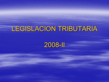 LEGISLACION TRIBUTARIA 2008-II. Necesitamos una educación que se oriente no meramente a formar la mente, sino también el corazón y las manos siempre abiertas.