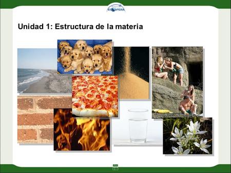 Unidad 1: Estructura de la materia. ¿Qué tienen en común estas imágenes? ¿De qué están compuestos los elementos que se muestran en las imágenes? ¿Hay.