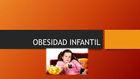 OBESIDAD INFANTIL. ¿Qué es, A quién afecta y cómo la detectarla? “Exceso de grasa corporal que puede perjudicar a la salud Problema de salud pública más.