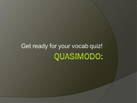 Get ready for your vocab quiz!. Vocab quiz:  After the quiz please get out your homework assignment.  Also, get a marker board, marker, and eraser.