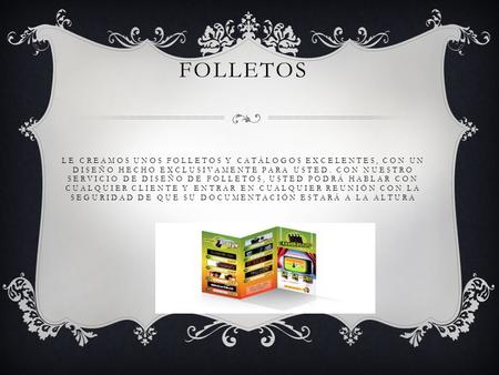 FOLLETOS LE CREAMOS UNOS FOLLETOS Y CATÁLOGOS EXCELENTES, CON UN DISEÑO HECHO EXCLUSIVAMENTE PARA USTED. CON NUESTRO SERVICIO DE DISEÑO DE FOLLETOS, USTED.