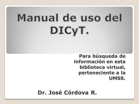 Para búsqueda de información en esta biblioteca virtual, perteneciente a la UMSS. Dr. José Córdova R.