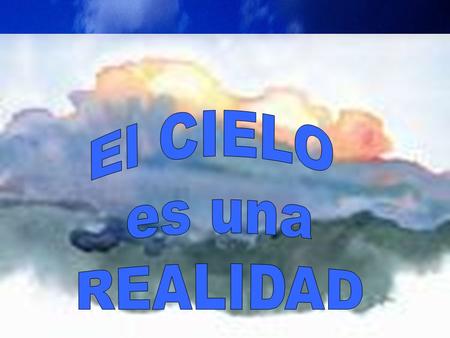 El CIELO es una REALIDAD.