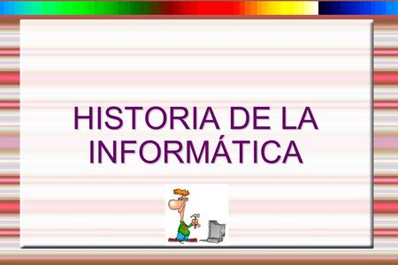HISTORIA DE LA INFORMÁTICA