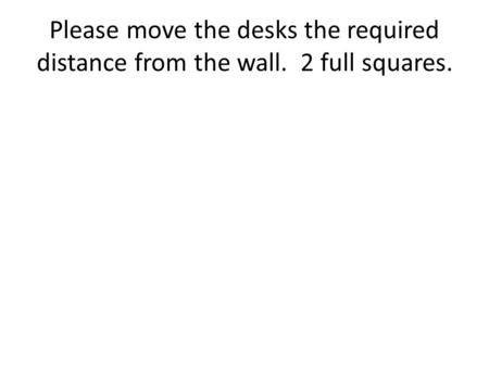 Please move the desks the required distance from the wall. 2 full squares.
