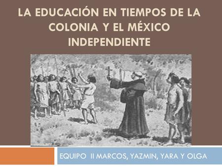 LA EDUCACIÓN EN TIEMPOS DE LA COLONIA Y EL MÉXICO INDEPENDIENTE
