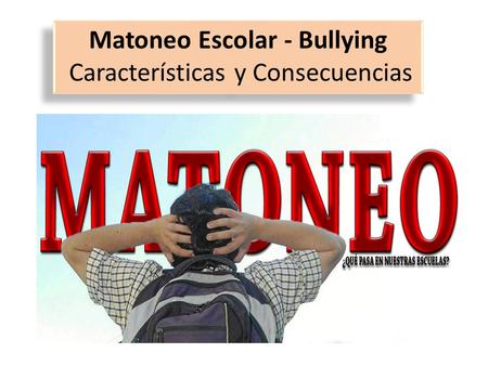Matoneo Escolar - Bullying Características y Consecuencias