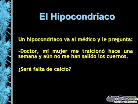El Hipocondríaco Un hipocondríaco va al médico y le pregunta: