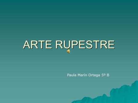 ARTE RUPESTRE Paula Marín Ortega 5º B. Pintura rupestre  Es todo dibujo o boceto prehistórico existente en algunas rocas y cavernas. dibujoprehistóricorocascavernasdibujoprehistóricorocascavernas.