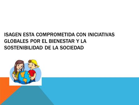 ISAGEN ESTA COMPROMETIDA CON INICIATIVAS GLOBALES POR EL BIENESTAR Y LA SOSTENIBILIDAD DE LA SOCIEDAD.