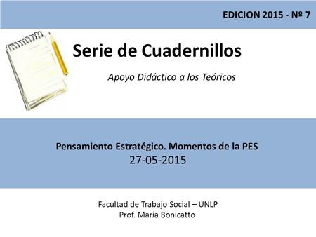 Serie de Cuadernillos Apoyo Didáctico a los Teóricos Facultad de Trabajo Social – UNLP Prof. María Bonicatto EDICION 2015 - Nº 7 Pensamiento Estratégico.
