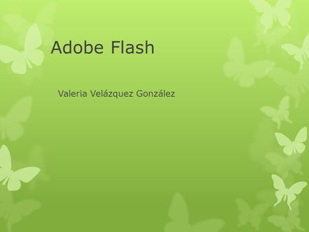 Adobe Flash Valeria Velázquez González. Ventana de Trabajo 1 2 3 4 5 6 7 8 9 10.