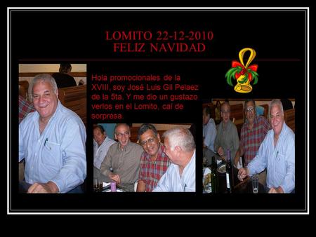 LOMITO 22-12-2010 FELIZ NAVIDAD Hola promocionales de la XVIII, soy José Luis Gil Pelaez de la 5ta. Y me dio un gustazo verlos en el Lomito, caí de sorpresa.