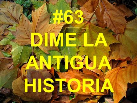 #63 DIME LA ANTIGUA HISTORIA
