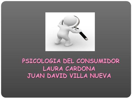 PSICOLOGIA DEL CONSUMIDOR LAURA CARDONA JUAN DAVID VILLA NUEVA