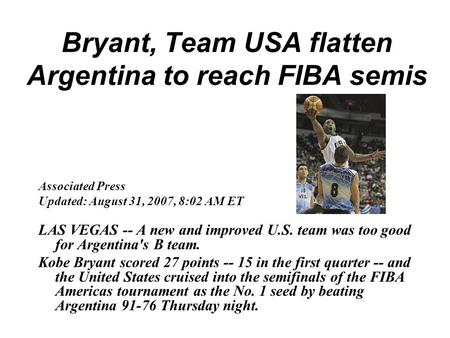 Bryant, Team USA flatten Argentina to reach FIBA semis Associated Press Updated: August 31, 2007, 8:02 AM ET LAS VEGAS -- A new and improved U.S. team.