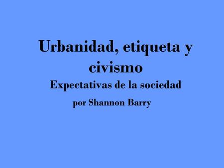 Urbanidad, etiqueta y civismo Expectativas de la sociedad