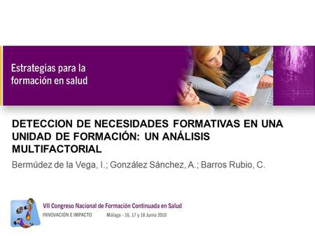 DETECCION DE NECESIDADES FORMATIVAS EN UNA UNIDAD DE FORMACIÓN: UN ANÁLISIS MULTIFACTORIAL Bermúdez de la Vega, I.; González Sánchez, A.; Barros Rubio,