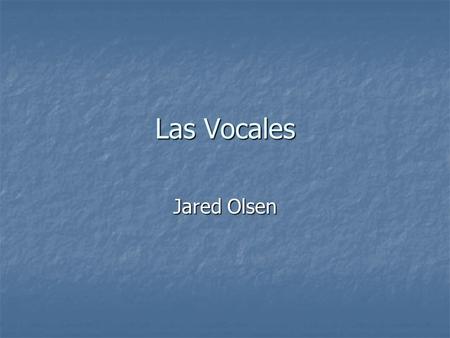 Las Vocales Jared Olsen. Direcciones First practice the vowel sounds presented on the next slide. First practice the vowel sounds presented on the next.