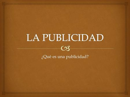 LA PUBLICIDAD ¿Qué es una publicidad?.