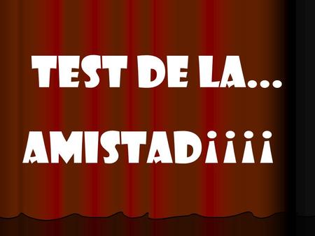 TEST DE LA... AMISTAD¡¡¡¡. ALISTA LAPIZ Y UN PAPEL ALISTA LAPIZ Y UN PAPEL RESPONDE LAS PREGUNTAS.... RESPONDE LAS PREGUNTAS.... ANOTA LA RESPUESTA DE.