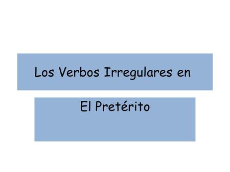 Los Verbos Irregulares en El Pretérito. I said that he is tall. Yo _____ que él es alto.