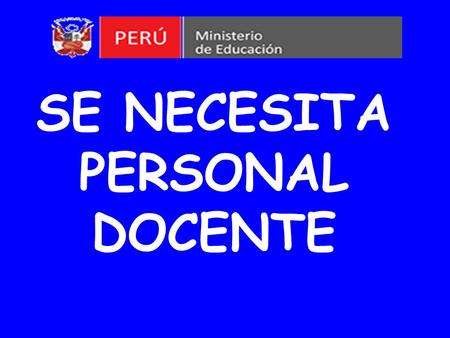 SE NECESITA PERSONAL DOCENTE REQUISITOS:  Ser Peruana de nacimiento  Contar con Titulo Pedagógico  Gozar de buena Salud física y mental  No poseer.