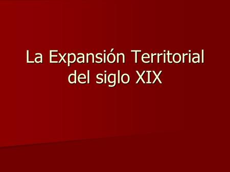 La Expansión Territorial del siglo XIX