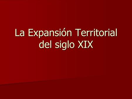 La Expansión Territorial del siglo XIX